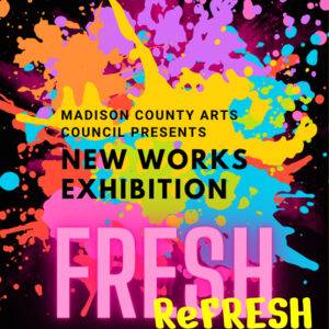 Madison County Arts Council presents New Works Exhibition: FRESH ReFRESH