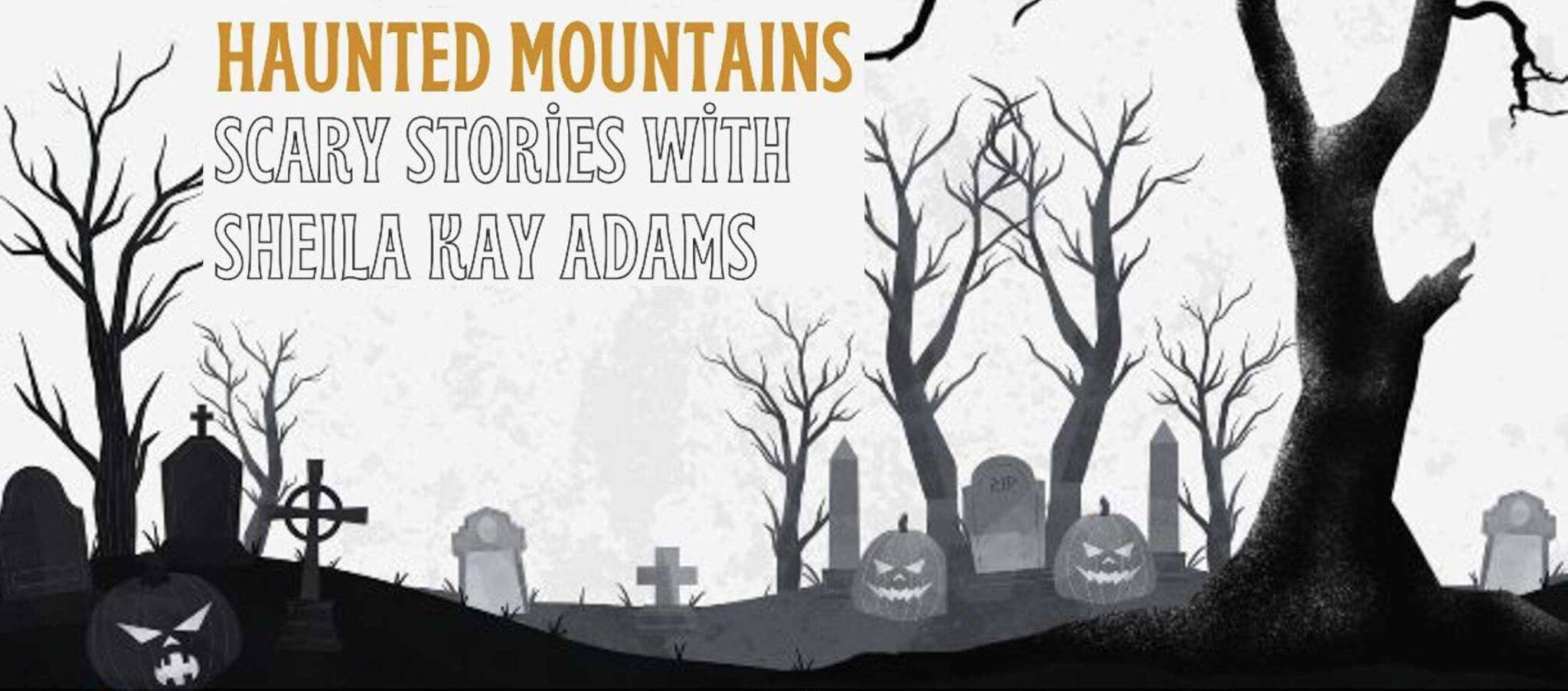 Haunted Mountains: Scary Stories with Sheila Kay Adams. Title over a graphic of a haunted graveyard with jack-o-lanterns, trees, and gravestones.